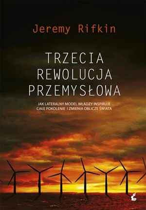 
Okładka książki Jeremy`ego Rifkina „Trzecia rewolucja przemysłowa. Jak lateralny model władzy inspiruje całe pokolenie i zmienia oblicze świata”
