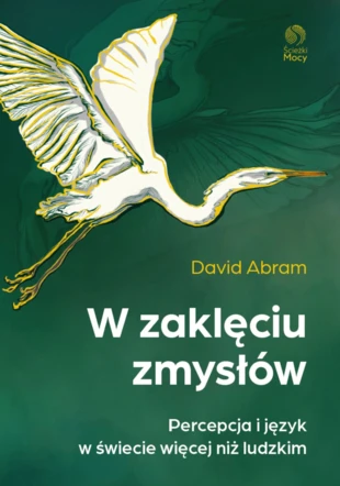 Polskie wydanie książki Davida Abrama „W zaklęciu zmysłów. Percepcja i język w świecie większym niż ludzki”
