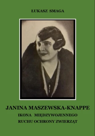 
„Janina Maszewska-Knappe. Ikona międzywojennego ruchu ochrony zwierząt” okładka książki Łukasza Smagi
